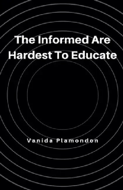 The Informed Are Hardest To Educate by Vanida Plamondon