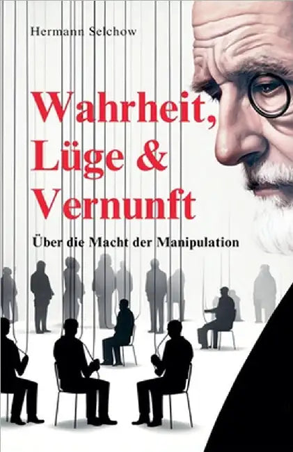 Wahrheit, Lüge & Vernunft - Über die Macht der Manipulation by Hermann Selchow