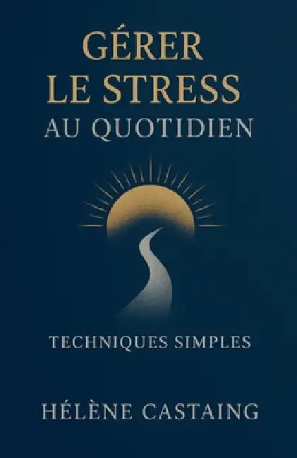 Gérer le Stress au Quotidien: Techniques Simples by Hélene Castaing