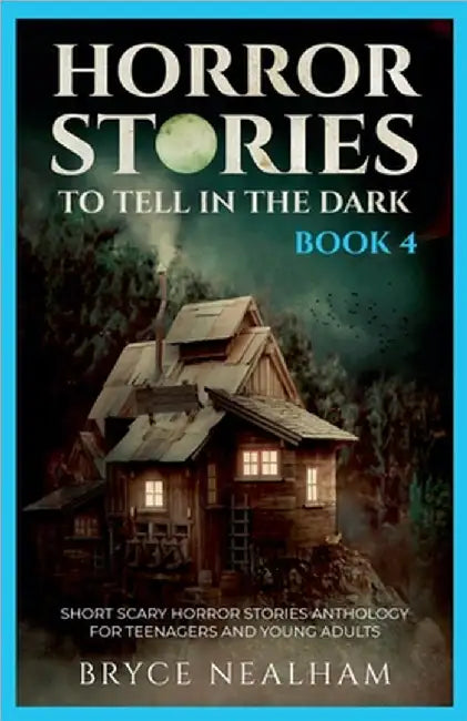 Horror Stories To Tell In The Dark - Book 4: Short Scary Horror Stories Anthology For Teenagers And Young Adults by Bryce Nealham