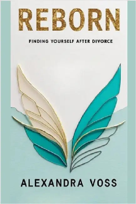 Reborn: Finding Yourself After Divorce by Alexandra Voss
