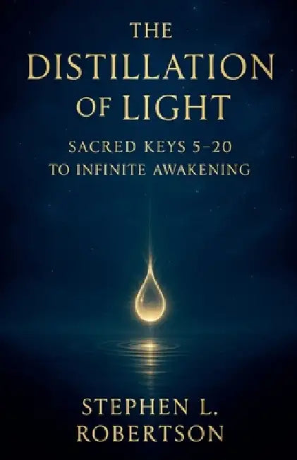 The Distillation of Light: Sacred Keys 5-20 by Stephen L. Robertson
