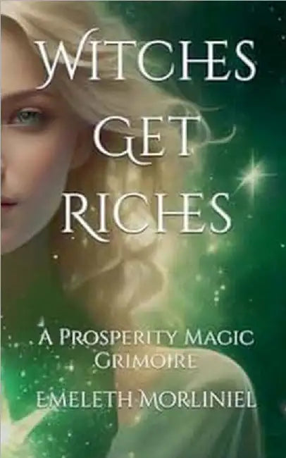 Witches Get Riches: A Prosperity Magic Grimoire by Morliniel, Emeleth