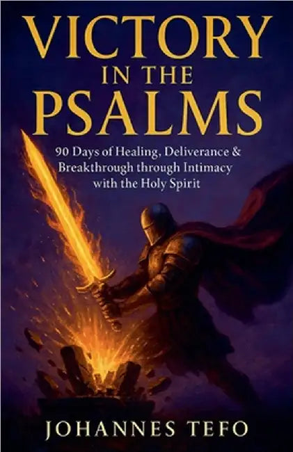 Victory in the Psalms: 90 Days of Healing, Deliverance and Breakthrough through Intimacy with the Holy Spirit by Johannes Tefo