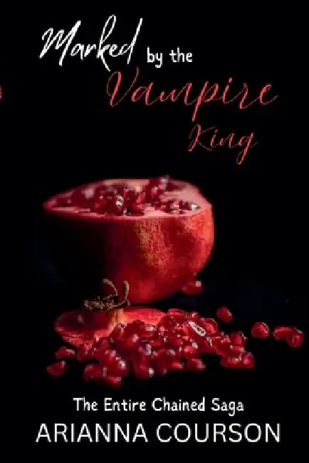 Marked by the Vampire King: The Entire Chained Saga by Arianna Courson