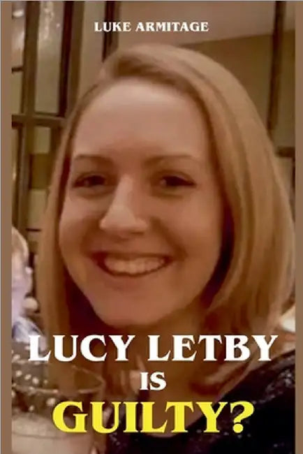 Lucy Letby is Guilty? by Armitage, Luke