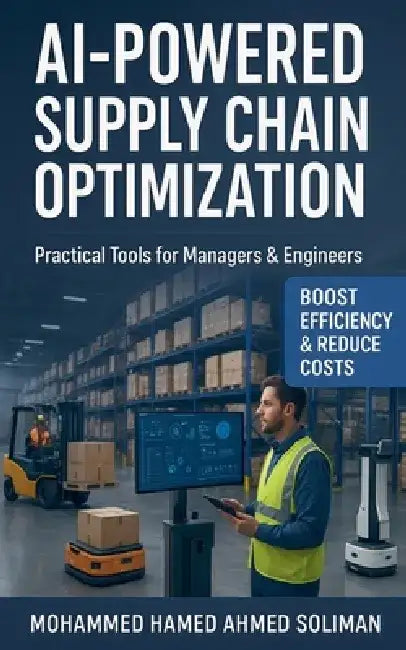 AI-Powered Supply Chain Optimization: Practical Tools for Managers & Engineers by Mohammed Hamed Ahmed Soliman