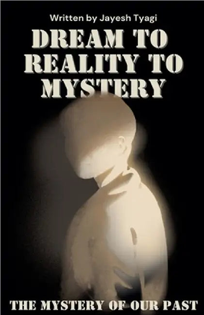 Dream to Reality to Mystery by Jayesh Tyagi