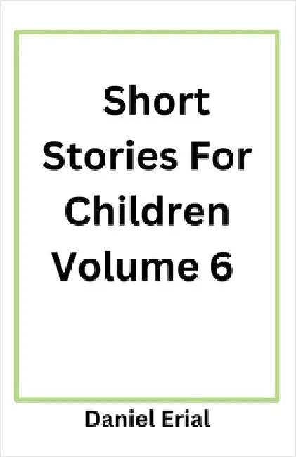 Short Stories For Children Volume 6 by Erial, Daniel