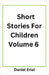 Short Stories For Children Volume 6 by Erial, Daniel