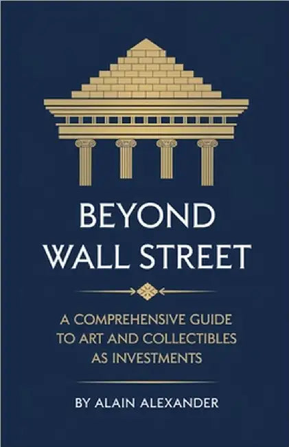Beyond Wall Street A Comprehensive Guide to Art and Collectibles as Investments by Alexander, Alain