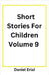 Short Stories For Children Volume 9 by Daniel Erial