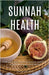 Sunnah Health: Embrace Prophetic Habits for Nutrition and Fitness to Boost Your Energy and Wellbeing by Sarah Gulfraz