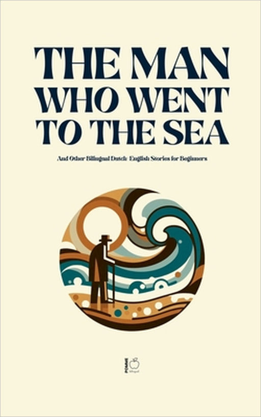 The Man Who Went to the Sea And Other Bilingual Dutch-English Stories for Beginners by Pomme Bilingual
