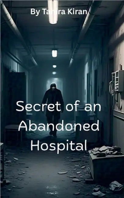 Secret of an Abandoned Hospital by Tahira Kiran