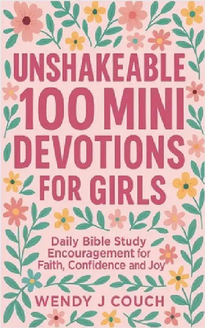 Unshakeable 100 Mini Devotions for Girls: Daily Bible Study Encouragement for Faith, Confidence, and Joy by Couch, Wendy J.