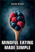 Mindful Eating Made Simple: A Beginner's Guide to Eating Intuitively and Nourishing Your Body Without Dieting: Discover How to Enjoy Every Meal, Stop by Camille Brooks