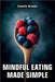 Mindful Eating Made Simple: A Beginner's Guide to Eating Intuitively and Nourishing Your Body Without Dieting: Discover How to Enjoy Every Meal, Stop by Camille Brooks