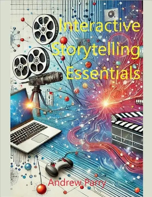 Interactive Storytelling Essentials by Andrew Parry