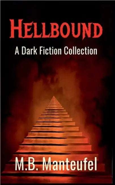 Hellbound: A Dark Fiction Collection by Manteufel, M. B.