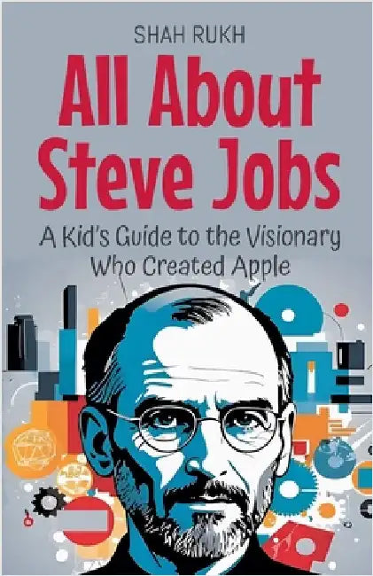 All About Steve Jobs: A Kid's Guide to the Visionary Who Created Apple by Rukh, Shah