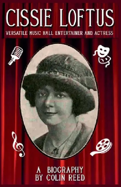 Cissie Loftus. Versatile Music Hall Entertainer and Actress by Colin Reed