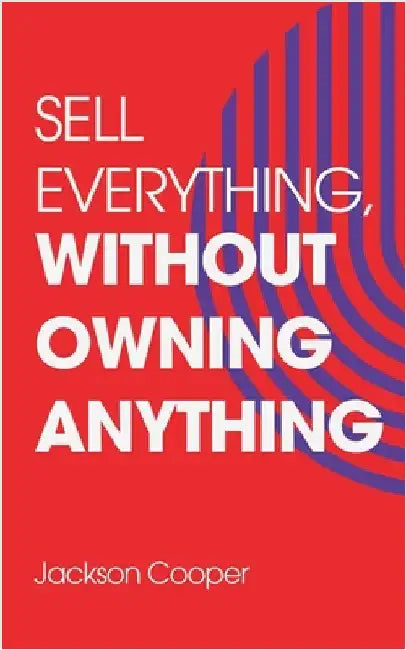 Sell Everything, Without Owning Anything by Jackson Cooper