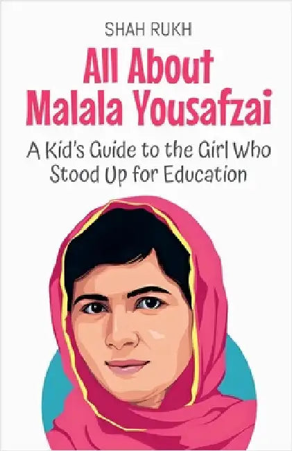 All About Malala Yousafzai: A Kid's Guide to the Girl Who Stood Up for Education by Rukh, Shah