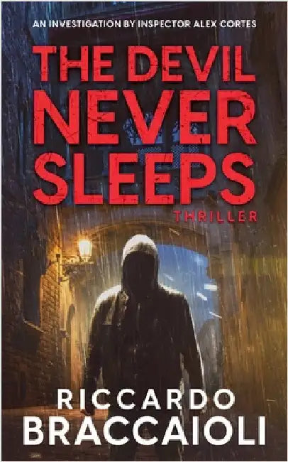 The Devil Never Sleeps: An Investigation by Inspector Alex Cortes by Braccaioli, Riccardo