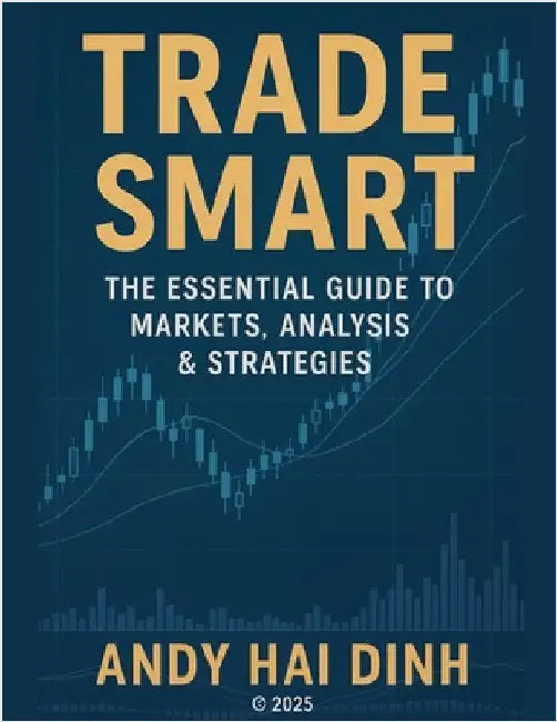 Trade Smart: The Essential Guide to Markets, Analyses & Strategies by Dinh, Andy Hai
