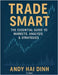 Trade Smart: The Essential Guide to Markets, Analyses & Strategies by Dinh, Andy Hai