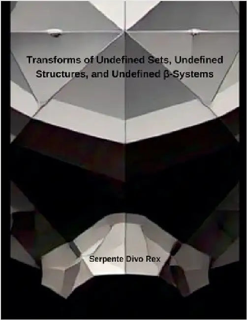 Transforms of Undefined Sets, Undefined Structures, and Undefined β-Systems by Serpente Divo Rex