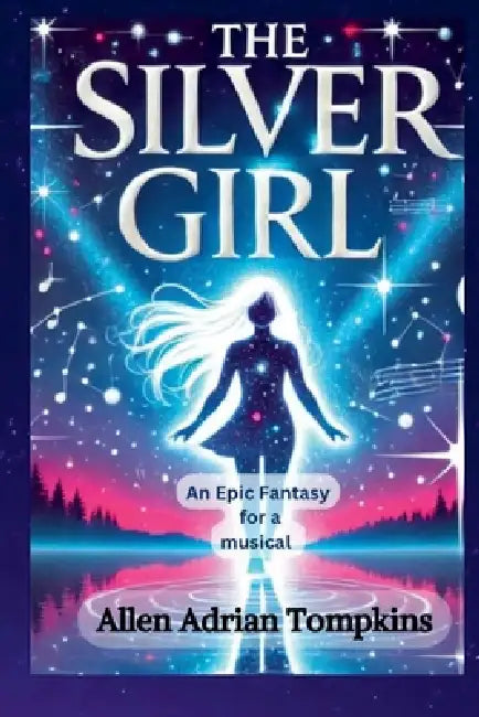 The Silver Girl: Epic Fantasy for a Musical by Allen Adrian Tompkins