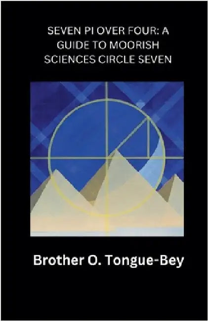 Seven Pi Over Four: A Guide to Moorish Sciences Circle Seven by Orlando Tongue