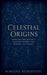 Celestial Origins: Unveiling the Zodiac's Ancient Secrets and Modern Meanings by Mariana Rosewood