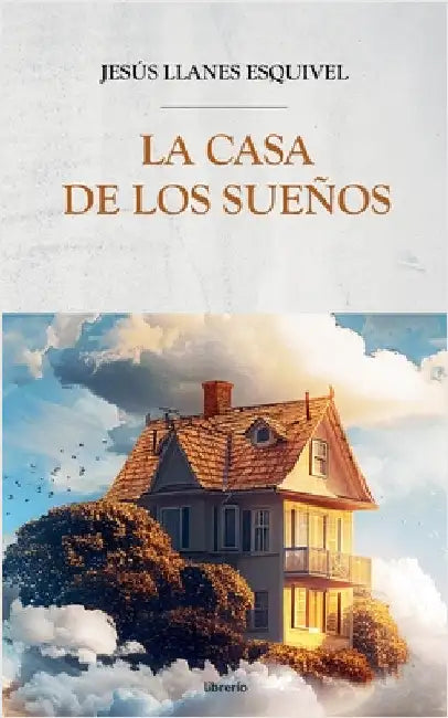 La Casa de los Sueños by Jesús Llanes Esquivel