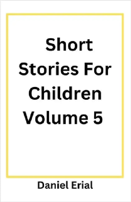 Short Stories For Children Volume 5 by Daniel Erial