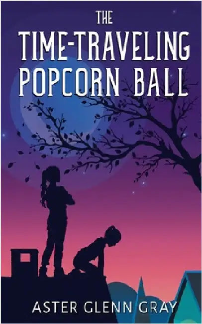The Time-Traveling Popcorn Ball by Gray, Aster Glenn