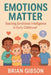Emotions Matter Teaching Emotional Intelligence in Early Childhood by Brian Gibson