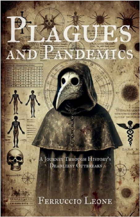 Plagues and Pandemics A Journey Through History's Deadliest Outbreaks by Ferruccio Leone