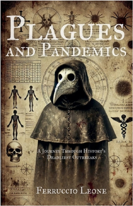 Plagues and Pandemics A Journey Through History's Deadliest Outbreaks by Ferruccio Leone