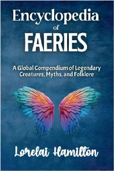 Encyclopedia of Faeries by Lorelai Hamilton