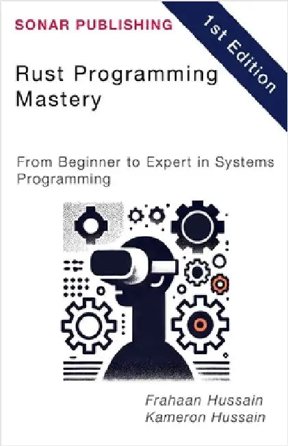 Rust Programming Mastery: From Beginner to Expert in Systems Programming by Kameron Hussain