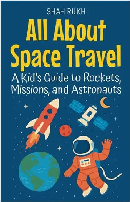All About Space Travel: A Kid's Guide to Rockets, Missions, and Astronauts by Rukh, Shah