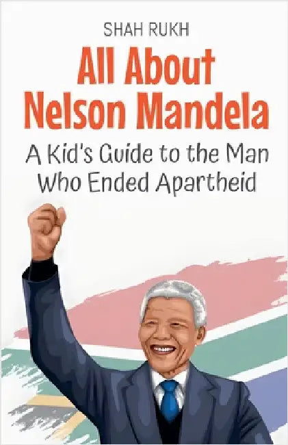 All About Nelson Mandela: A Kid's Guide to the Man Who Ended Apartheid by Rukh, Shah
