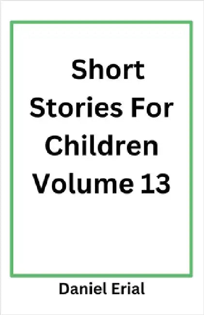 Short Stories For Children Volume 13 by Erial, Daniel