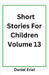 Short Stories For Children Volume 13 by Erial, Daniel