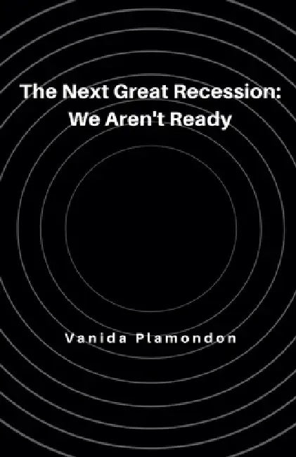 The Next Great Recession: We Aren't Ready by Vanida Plamondon