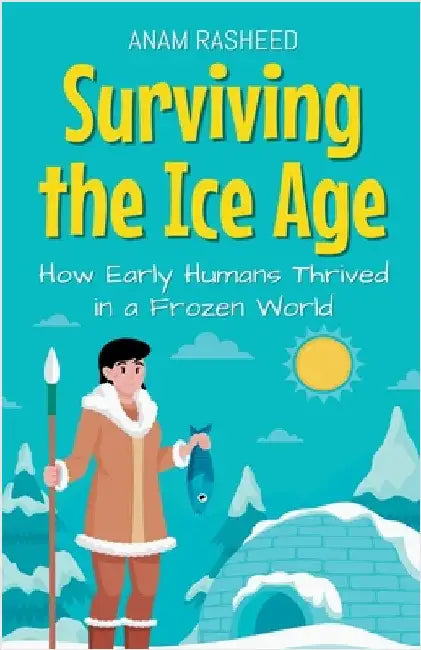 Surviving the Ice Age: How Early Humans Thrived in a Frozen World by Rasheed, Anam