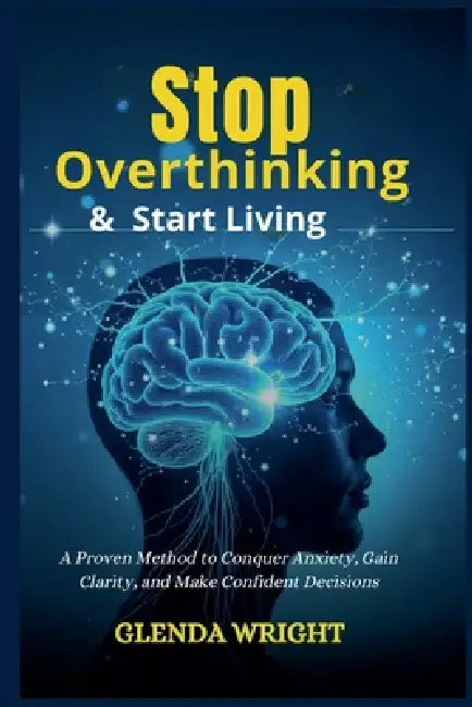 Stop Overthinking & Start Living by Glenda Wright